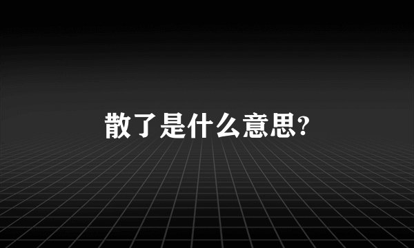 散了是什么意思?