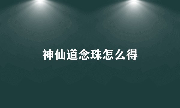 神仙道念珠怎么得