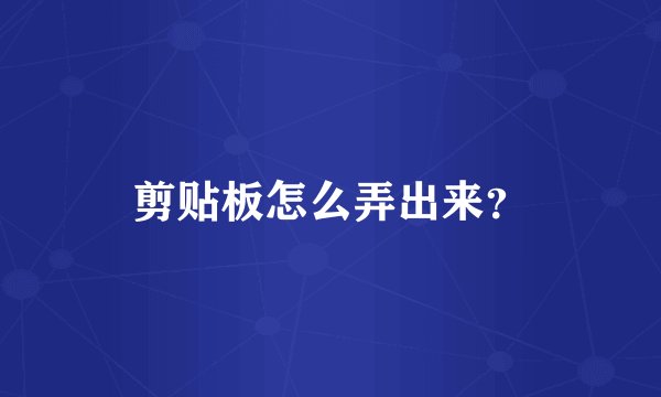 剪贴板怎么弄出来？