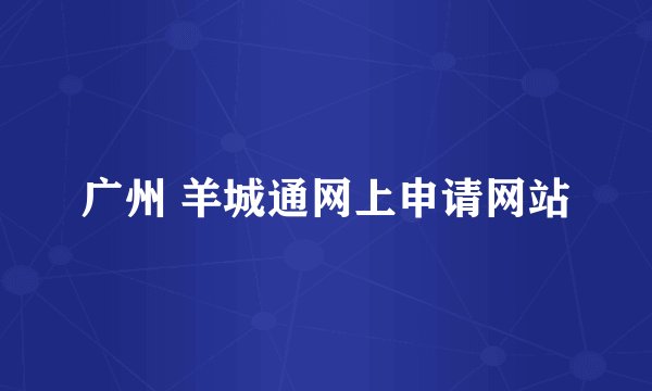 广州 羊城通网上申请网站