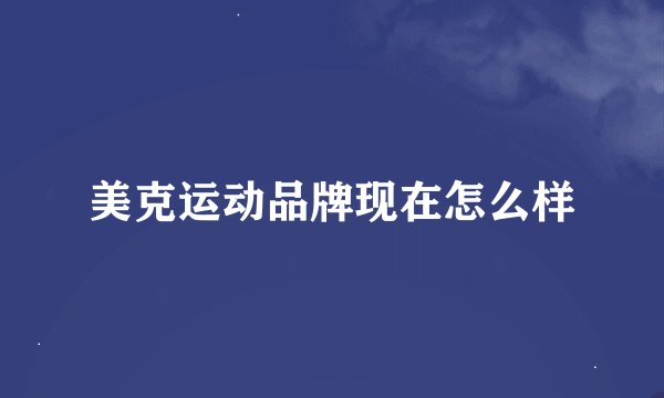 美克运动品牌现在怎么样