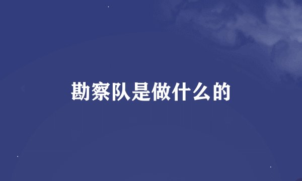 勘察队是做什么的