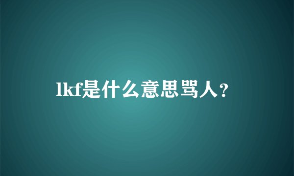 lkf是什么意思骂人？
