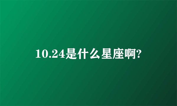 10.24是什么星座啊?