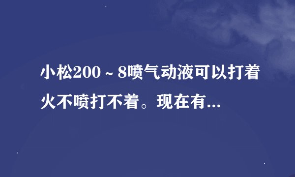 小松200～8喷气动液可以打着火不喷打不着。现在有个报警ca122