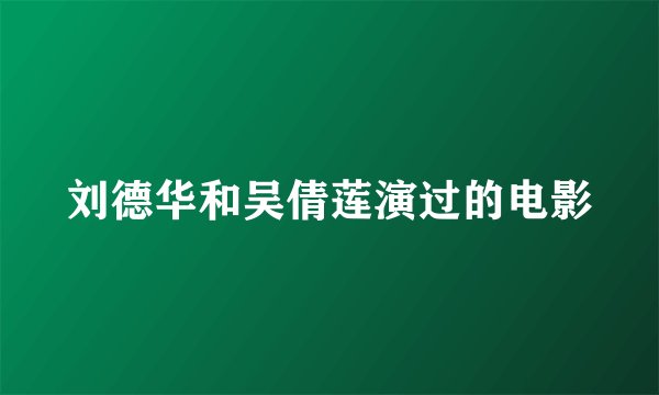 刘德华和吴倩莲演过的电影