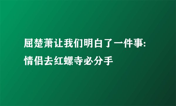 屈楚萧让我们明白了一件事:情侣去红螺寺必分手