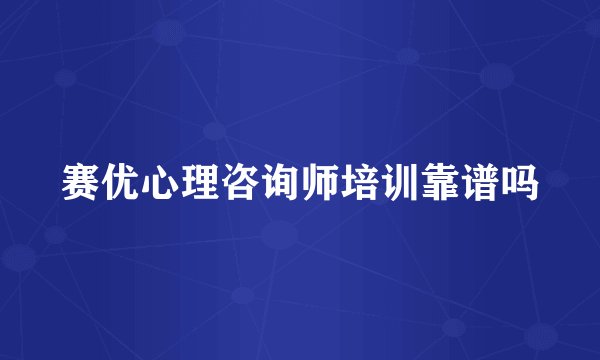 赛优心理咨询师培训靠谱吗