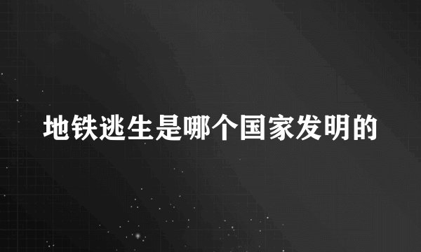 地铁逃生是哪个国家发明的