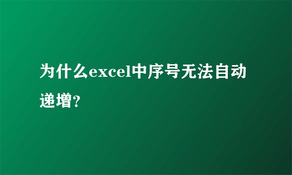 为什么excel中序号无法自动递增？