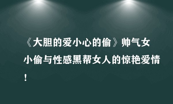 《大胆的爱小心的偷》帅气女小偷与性感黑帮女人的惊艳爱情！