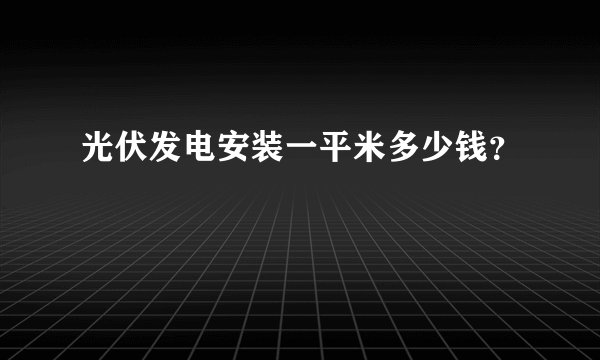 光伏发电安装一平米多少钱？
