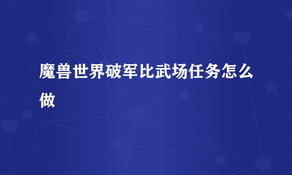 魔兽世界破军比武场任务怎么做