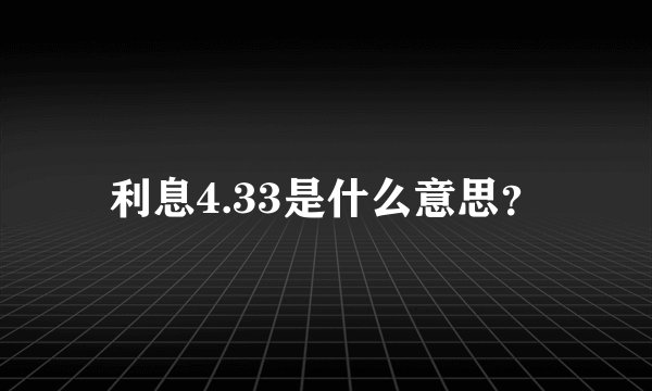 利息4.33是什么意思？