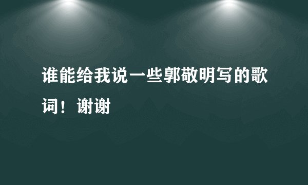 谁能给我说一些郭敬明写的歌词！谢谢