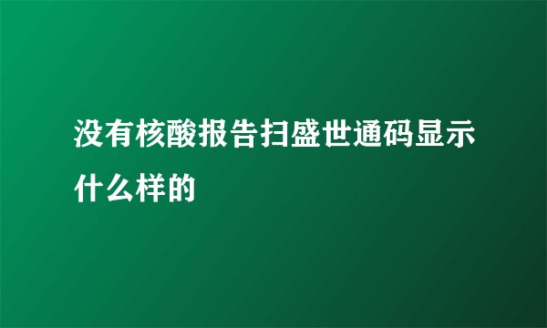 没有核酸报告扫盛世通码显示什么样的