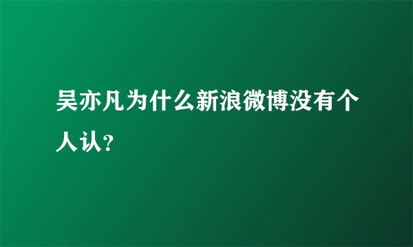 吴亦凡为什么新浪微博没有个人认？