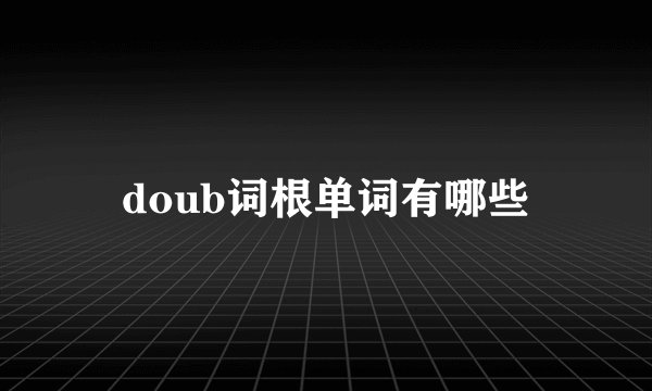 doub词根单词有哪些