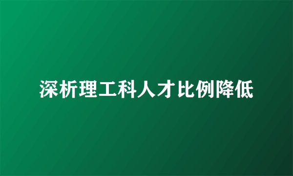 深析理工科人才比例降低