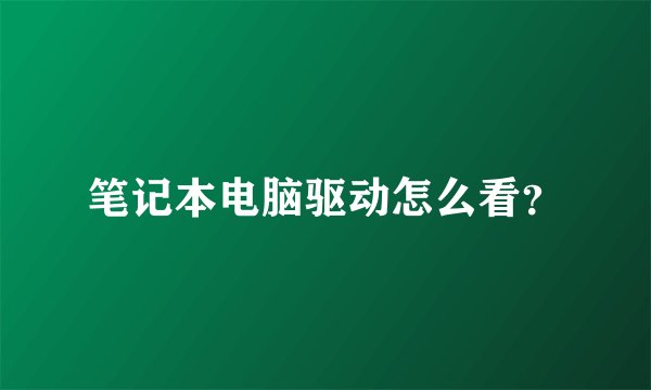 笔记本电脑驱动怎么看？