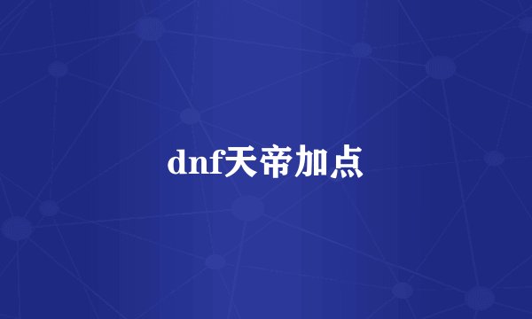 dnf天帝加点