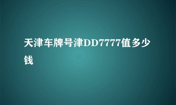 天津车牌号津DD7777值多少钱