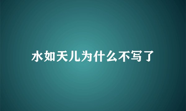 水如天儿为什么不写了
