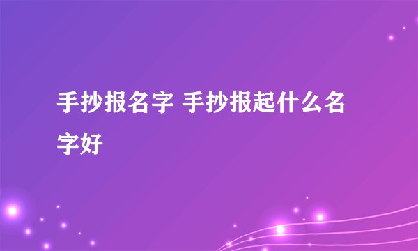 手抄报名字 手抄报起什么名字好
