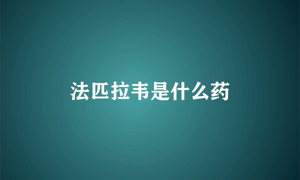 法匹拉韦是什么药