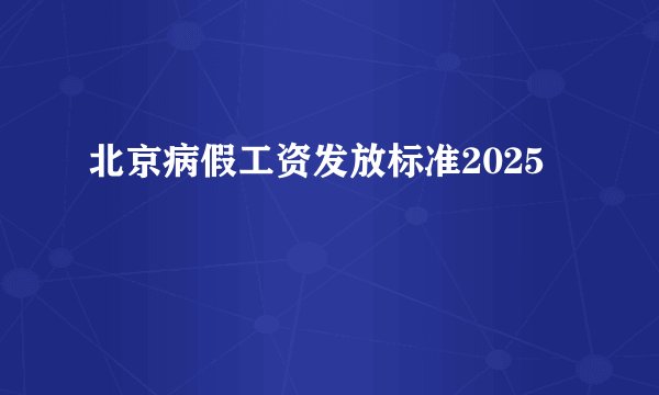 北京病假工资发放标准2025