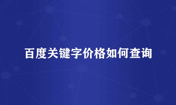 百度关键字价格如何查询