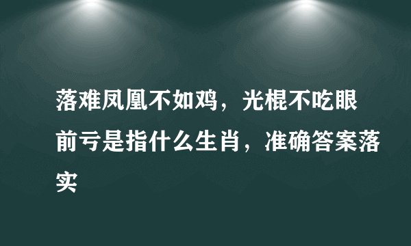 落难凤凰不如鸡，光棍不吃眼前亏是指什么生肖，准确答案落实