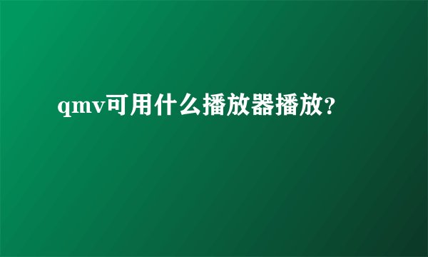 qmv可用什么播放器播放？