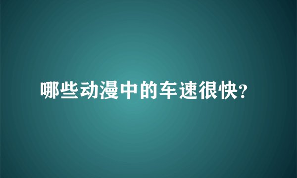哪些动漫中的车速很快？