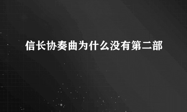 信长协奏曲为什么没有第二部