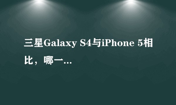 三星Galaxy S4与iPhone 5相比，哪一款的用户体验和硬件性能更胜一筹？