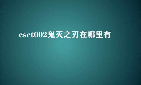 csct002鬼灭之刃在哪里有