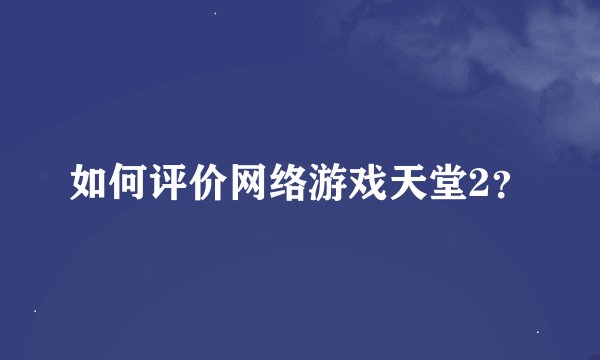 如何评价网络游戏天堂2？