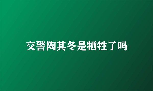 交警陶其冬是牺牲了吗