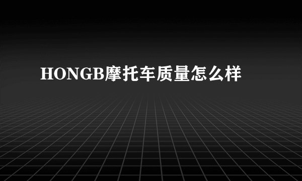 HONGB摩托车质量怎么样