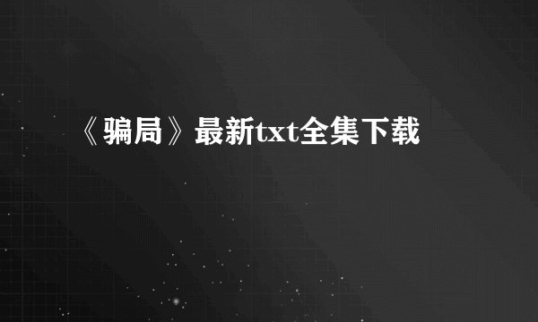 《骗局》最新txt全集下载
