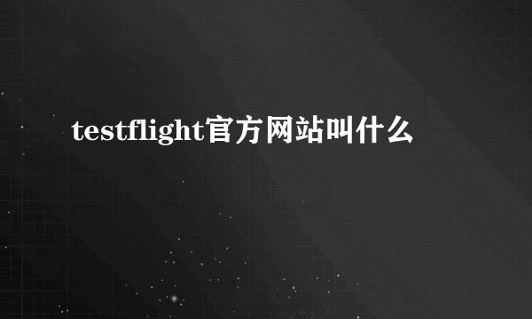 testflight官方网站叫什么