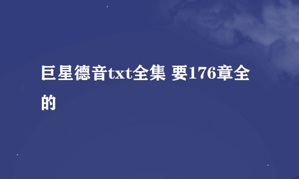 巨星德音txt全集 要176章全的