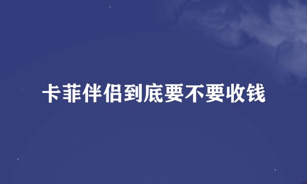 卡菲伴侣到底要不要收钱