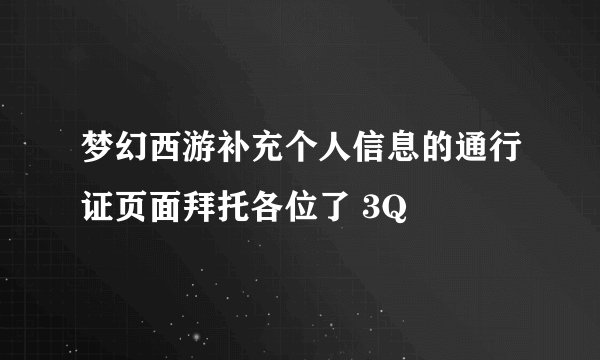 梦幻西游补充个人信息的通行证页面拜托各位了 3Q