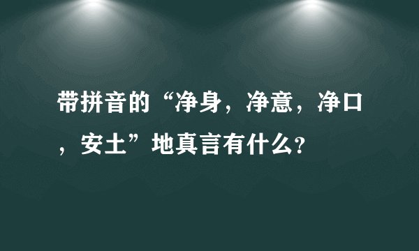 带拼音的“净身，净意，净口，安土”地真言有什么？