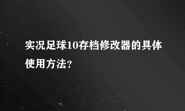 实况足球10存档修改器的具体使用方法？