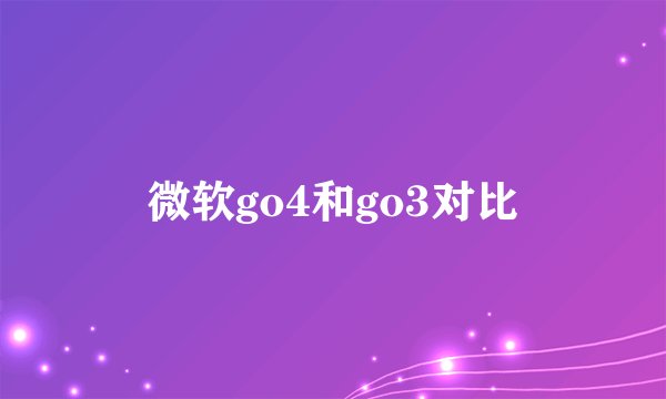 微软go4和go3对比
