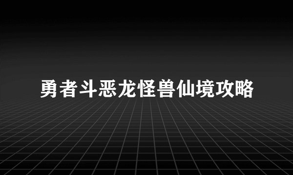 勇者斗恶龙怪兽仙境攻略