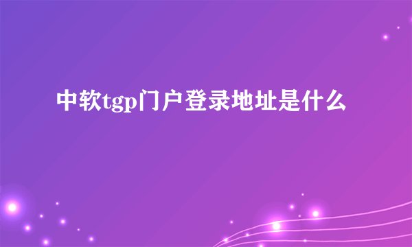 中软tgp门户登录地址是什么